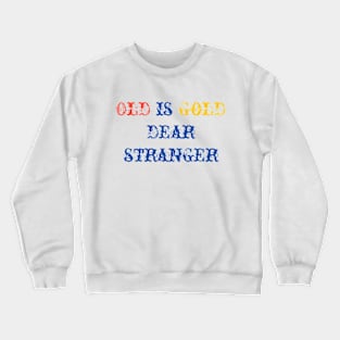 old is gold dear stranger Crewneck Sweatshirt